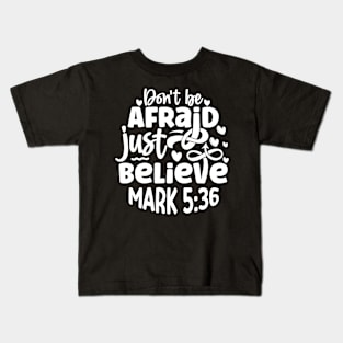 Don't Be Afraid Just Believe Mark 5:36 Inspirational Quote Kids T-Shirt